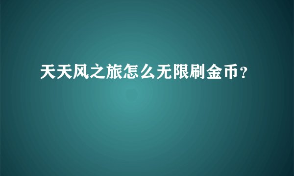 天天风之旅怎么无限刷金币？