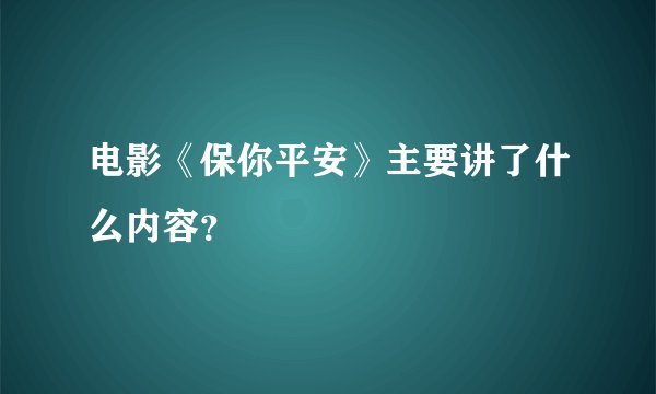 电影《保你平安》主要讲了什么内容?