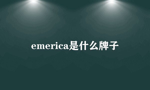 emerica是什么牌子