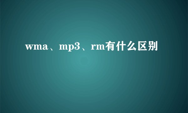 wma、mp3、rm有什么区别