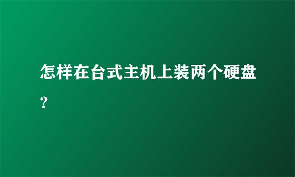 怎样在台式主机上装两个硬盘？
