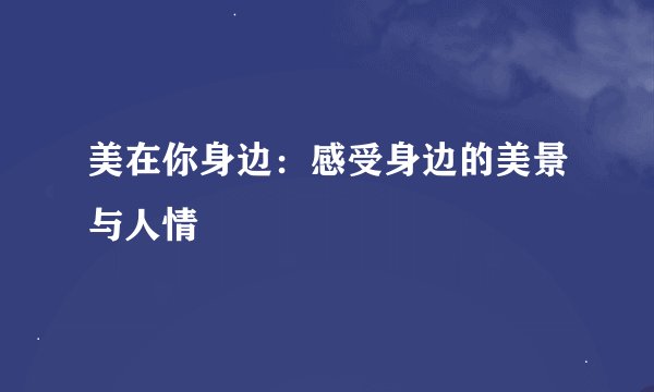 美在你身边：感受身边的美景与人情