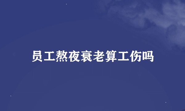 员工熬夜衰老算工伤吗
