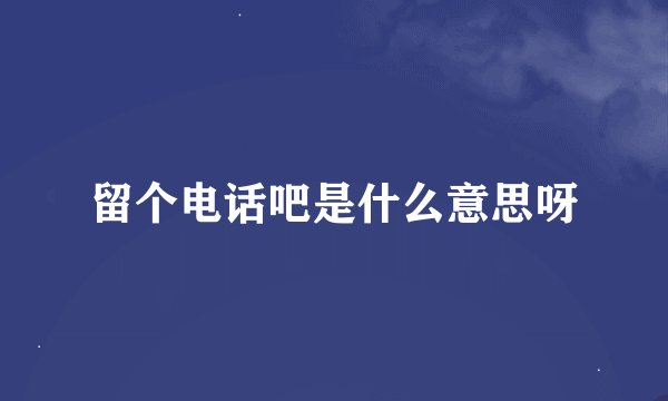 留个电话吧是什么意思呀