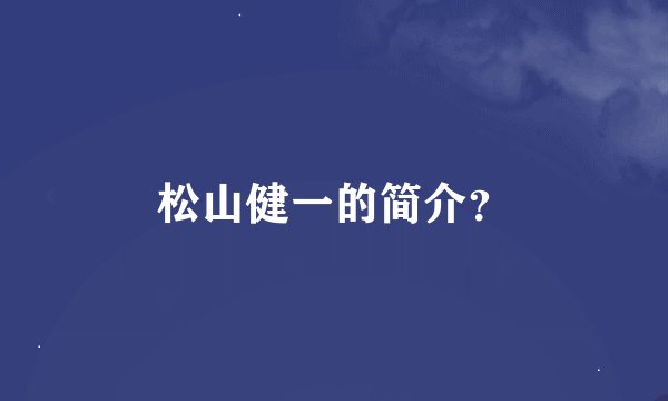 松山健一的简介？