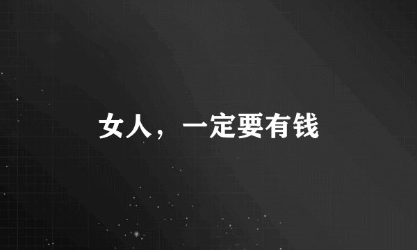 女人，一定要有钱