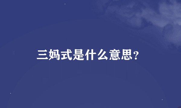 三妈式是什么意思？