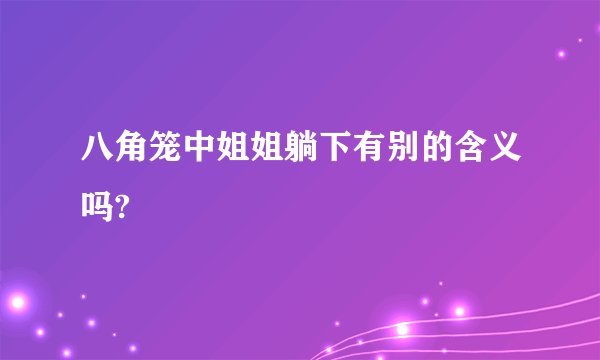 八角笼中姐姐躺下有别的含义吗?