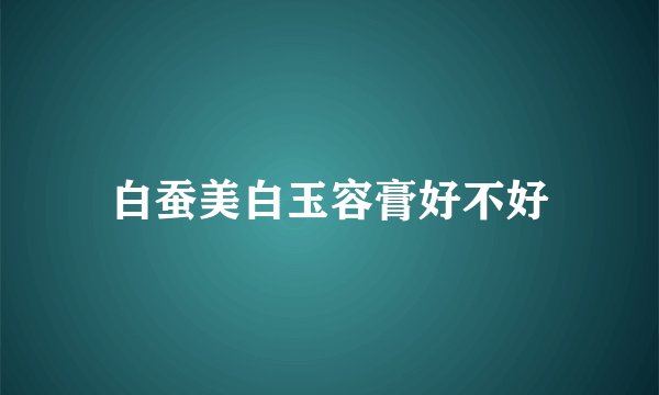 白蚕美白玉容膏好不好