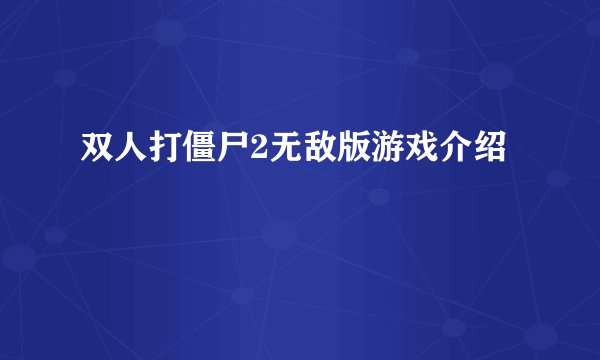 双人打僵尸2无敌版游戏介绍