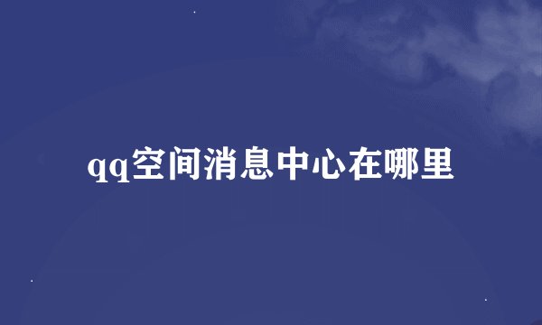 qq空间消息中心在哪里