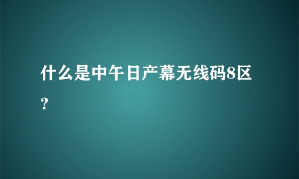 什么是中午日产幕无线码8区？