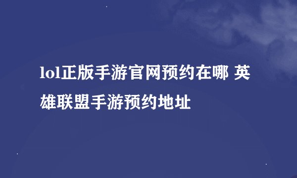 lol正版手游官网预约在哪 英雄联盟手游预约地址