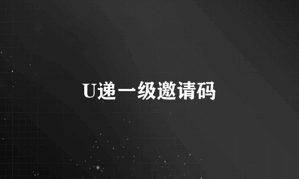 U递一级邀请码
