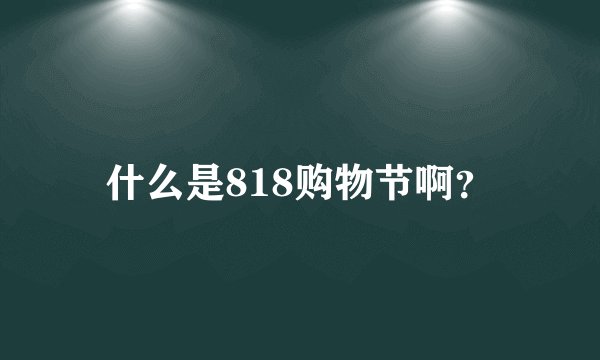 什么是818购物节啊？