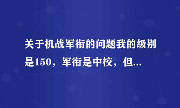 关于机战军衔的问题我的级别是150，军衔是中校，但是我从149级