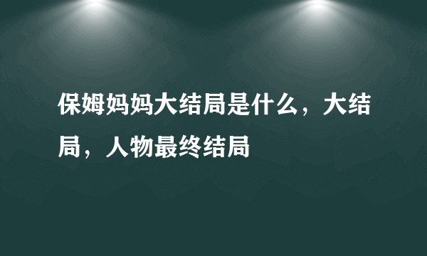 保姆妈妈大结局是什么，大结局，人物最终结局