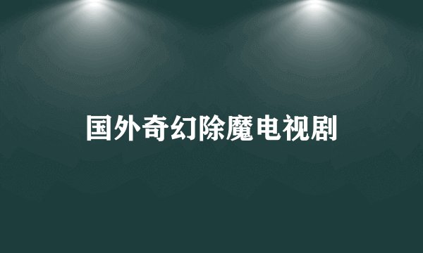国外奇幻除魔电视剧