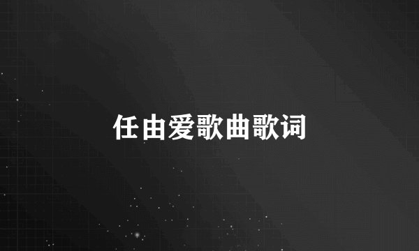 任由爱歌曲歌词
