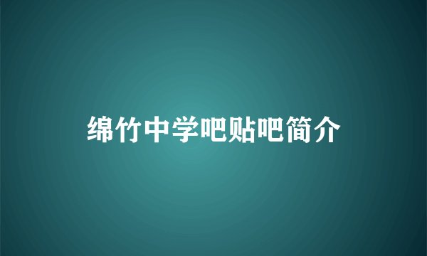 绵竹中学吧贴吧简介