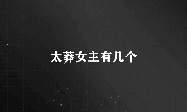 太莽女主有几个