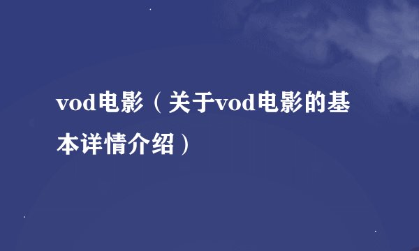 vod电影（关于vod电影的基本详情介绍）