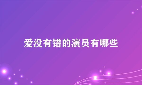 爱没有错的演员有哪些