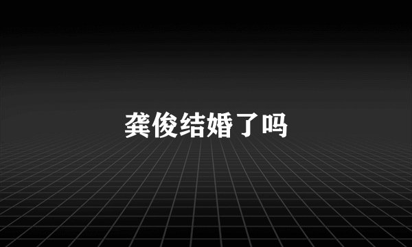 龚俊结婚了吗