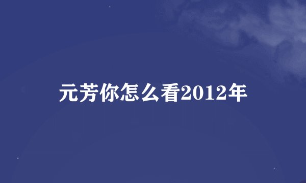 元芳你怎么看2012年