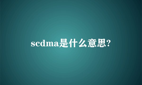 scdma是什么意思?