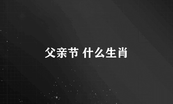 父亲节 什么生肖