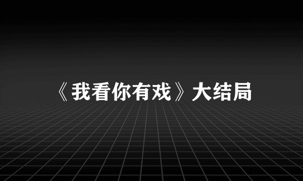 《我看你有戏》大结局