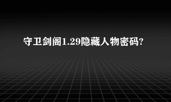 守卫剑阁1.29隐藏人物密码?