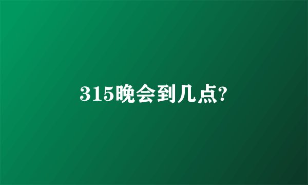 315晚会到几点?