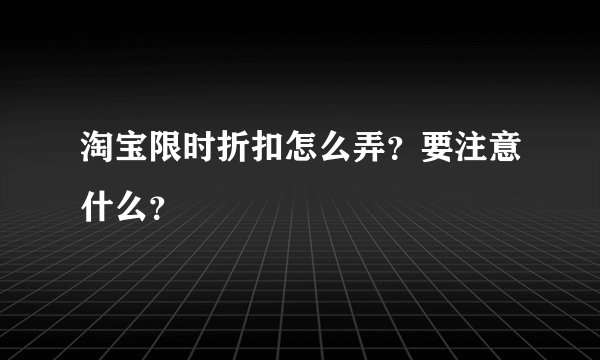 淘宝限时折扣怎么弄？要注意什么？