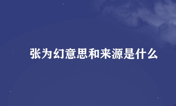 诪张为幻意思和来源是什么