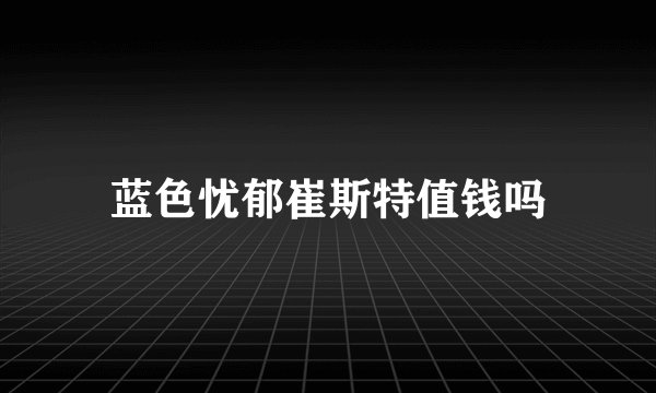 蓝色忧郁崔斯特值钱吗