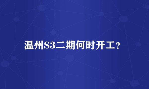 温州S3二期何时开工？