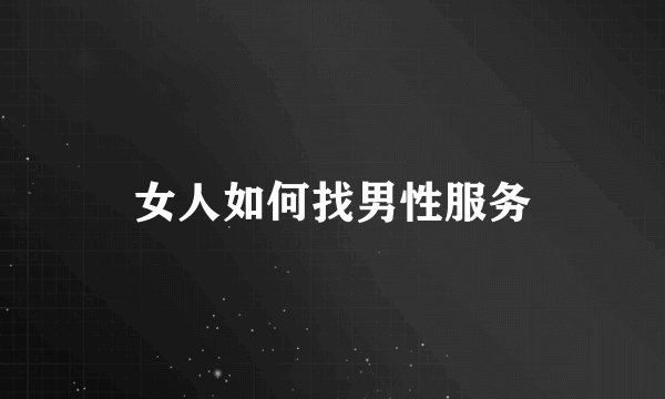 女人如何找男性服务