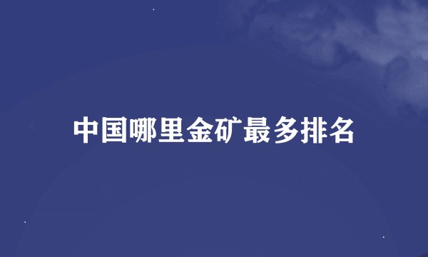 中国哪里金矿最多排名