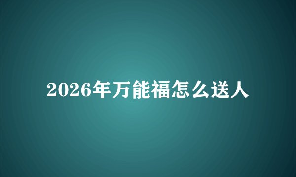2026年万能福怎么送人
