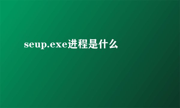 seup.exe进程是什么