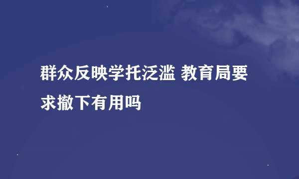 群众反映学托泛滥 教育局要求撤下有用吗