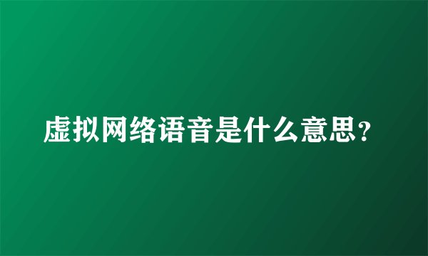 虚拟网络语音是什么意思？