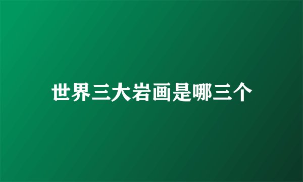世界三大岩画是哪三个