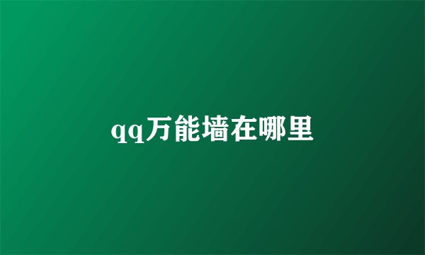 qq万能墙在哪里