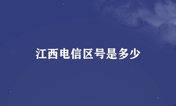 江西电信区号是多少