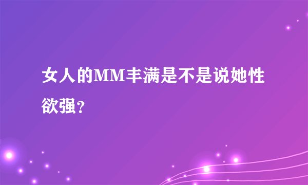 女人的MM丰满是不是说她性欲强？