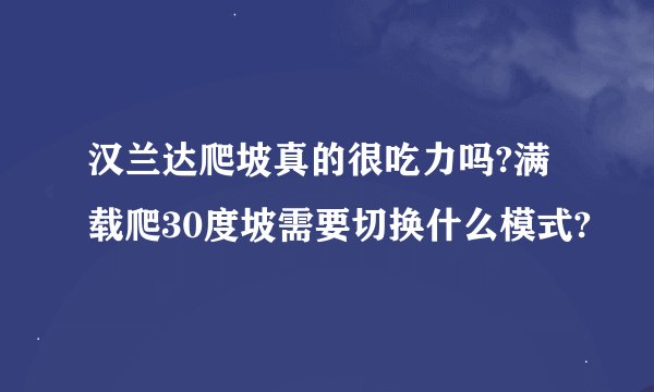 汉兰达爬坡真的很吃力吗?满载爬30度坡需要切换什么模式?