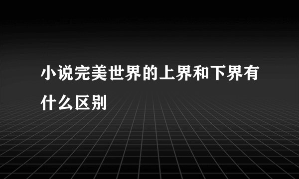 小说完美世界的上界和下界有什么区别